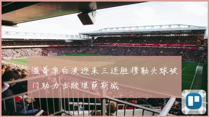 温哥华白浪迎来三连胜穆勒头球破门助力击败堪萨斯城