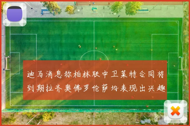 迪马消息称柏林联中卫莱特合同将到期拉齐奥佛罗伦萨均表现出兴趣